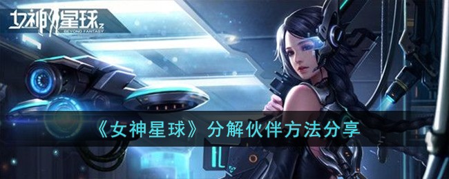 《女神星球》分解伙伴方法分享-女神星球怎么分解伙伴