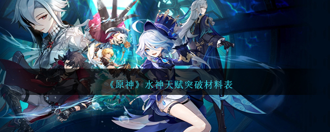 《原神》水神天赋突破材料表-原神水神天赋材料是什么