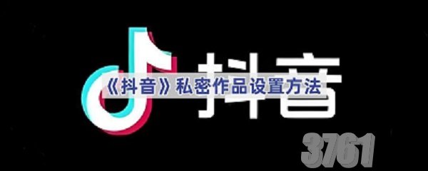 抖音如何将作品设为私密_抖音私密作品设置教程