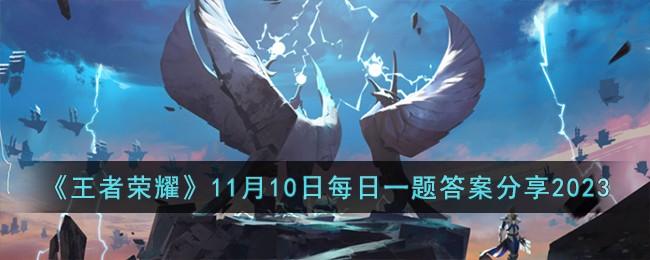 《王者荣耀》11月10日每日一题答案分享2023-王者荣耀11月10日每日一题答案是什么