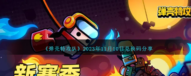 《弹壳特攻队》2023年11月10日兑换码分享-弹壳特攻队11月10日兑换码是什么