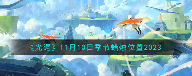 《光遇》11月10日季节蜡烛位置2023-光遇11.10季节蜡烛在哪