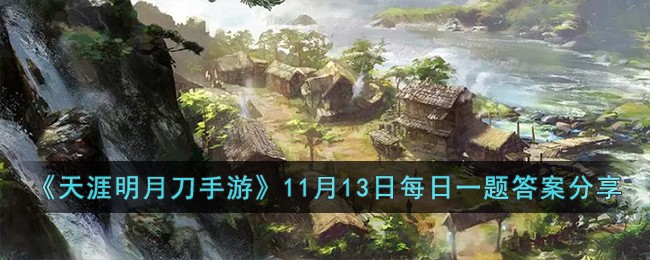 《天涯明月刀手游》11月13日每日一题答案分享-天涯明月刀手游11月13日每日一题的答案是什么