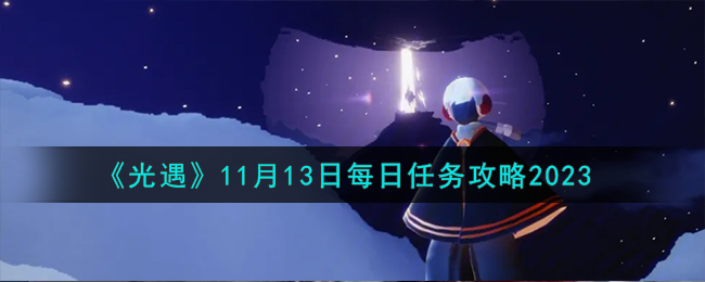 《光遇》11月13日每日任务攻略2023-光遇11.13每日任务怎么做